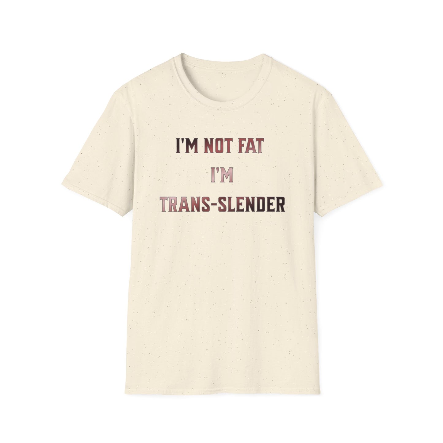 "I'm Not Fat-  I'm Trans-Slender" Unisex Softstyle T-Shirt