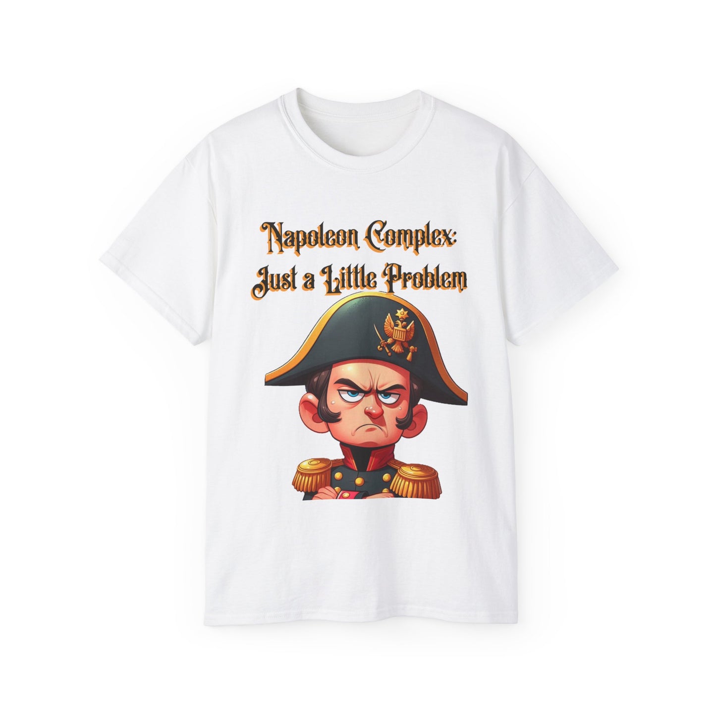 "Napoleon Complex: Just a Little Problem"  - Unisex Ultra Cotton Tee