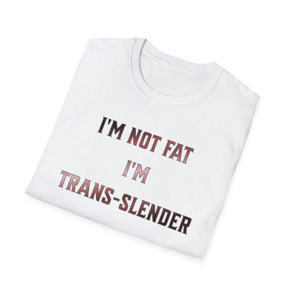 "I'm Not Fat-  I'm Trans-Slender" Unisex Softstyle T-Shirt