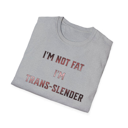 "I'm Not Fat-  I'm Trans-Slender" Unisex Softstyle T-Shirt