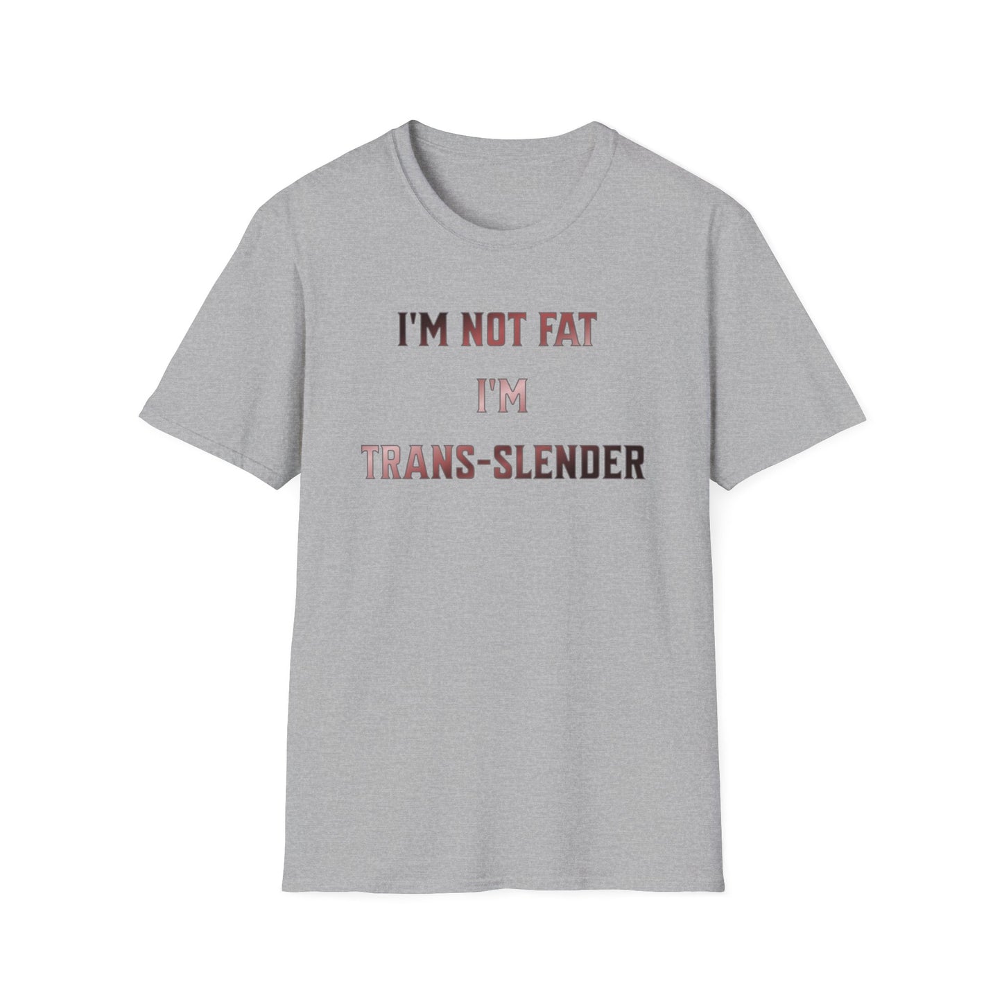 "I'm Not Fat-  I'm Trans-Slender" Unisex Softstyle T-Shirt